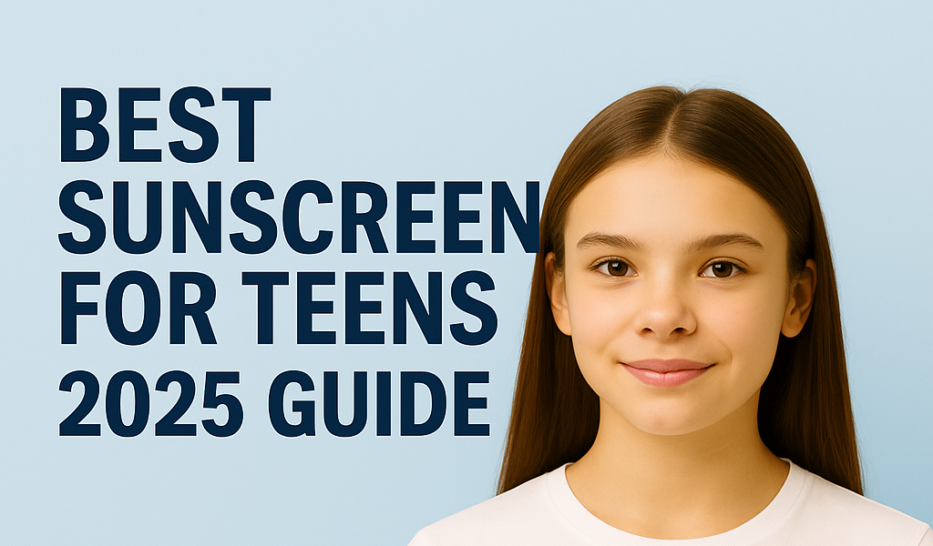 Best Sunscreens for Teens (2025 Guide): Safe, Acne-Friendly & Affordable