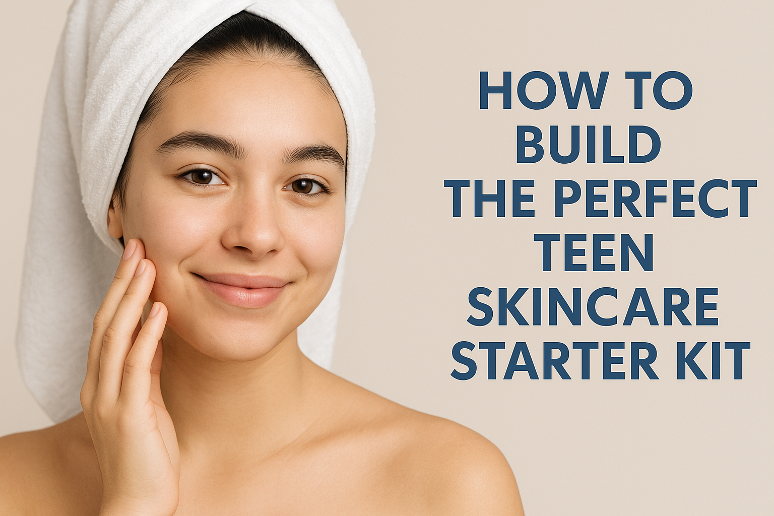 Teen Skincare Starter Kit: A Dermatologist’s Guide to Healthy, Clear Skin
